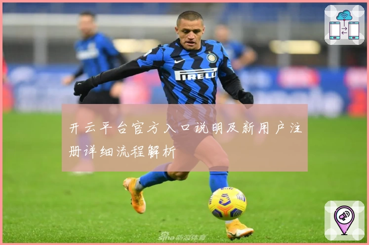 开云平台官方入口说明及新用户注册详细流程解析