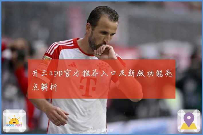 开云app官方推荐入口及新版功能亮点解析