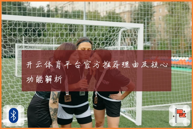 开云体育平台官方推荐理由及核心功能解析
